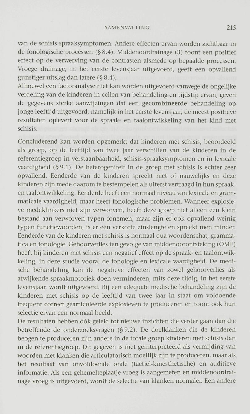 SAMENVATTING 215 van de schisis-spraaksymptomen. Andere effecten ervan worden zichtbaar in de fonologische processen ( 8.4).