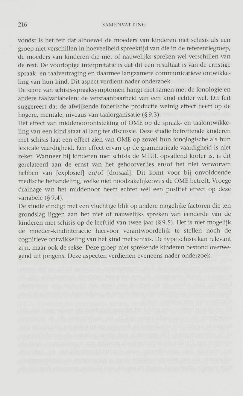 216 SAMENVATTING vondst is het feit dat alhoewel de moeders van kinderen met schisis als een groep niet verschillen in hoeveelheid spreektijd van die in de referentiegroep, de moeders van kinderen