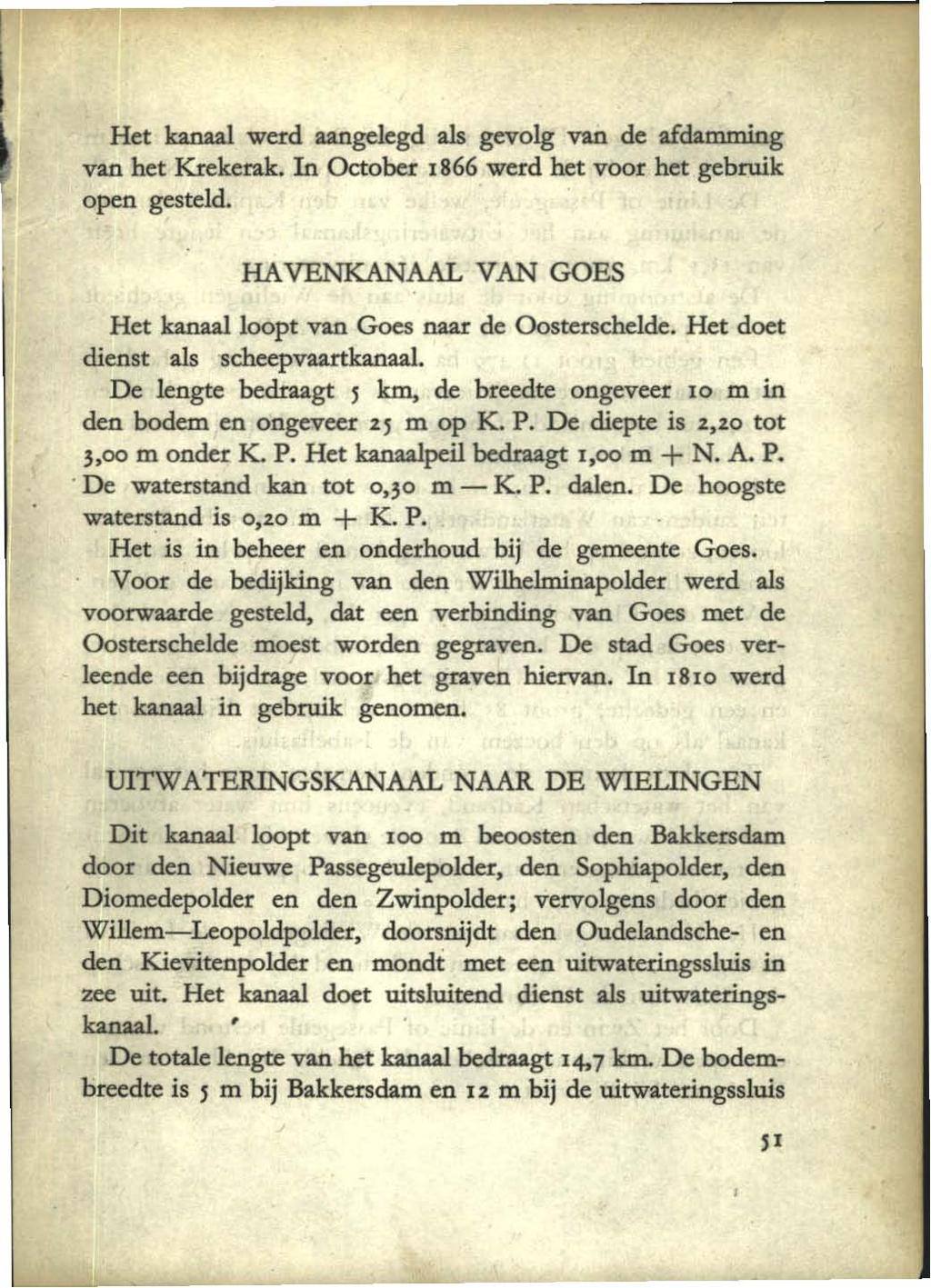 Het kanaal werd aangelegd als gevolg van de afdamming van het Krekerak. In October 1866 werd het voor het gebruik open gesteld. HAVENKANAAL VAN GOES Het kanaal loopt van Goes naar de Oosterschelde.