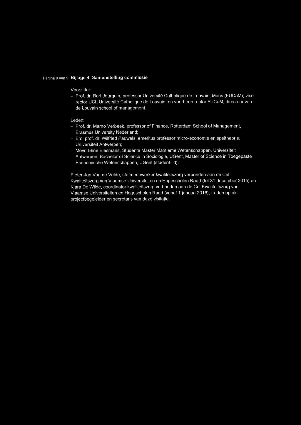 Leden: - Prof. dr. Marno Verbeek, professor of Finance, Rotterdam School of Management, Erasmus University Nederland; - Em. prof. dr. Wilfried Pauwels, emeritus professor micro-economie en speltheorie, Universiteit Antwerpen; - Mevr.