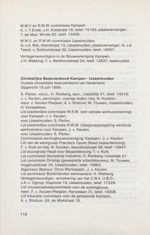 W.W.V en R.W.W.-eommissie Kampen. K. v. 't Ende, J.H. Kokstraat 16, telef. 15193; plaatsvervanger: T. de Man, Winde 62, telef. 13356. W.W.V. en R.W.W.-eommissie IJsselmuiden. G. v.d. Wal, Veenstraat 13, IJsselmuiden; plaatsvervanger: G.