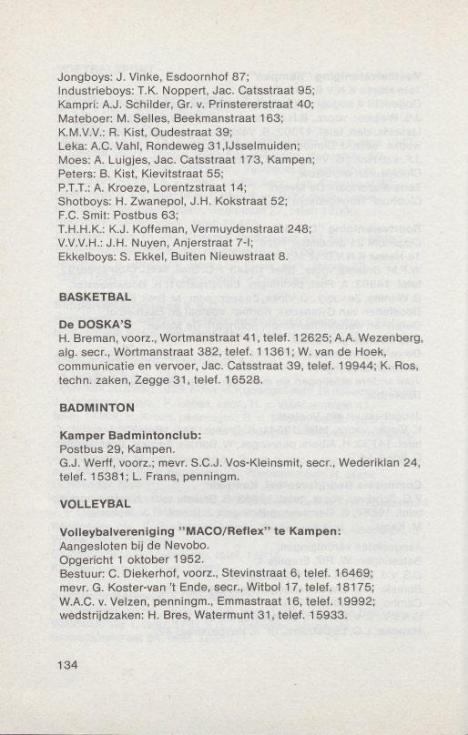 Jongboys: J. Vinke, Esdoornhof 87; Industrieboys: T.K. Noppert, Jac. Catsstraat 95; Kampri: A.J. Schilder, Gr. v. Prinstererstraat 40; Mateboer: M. Selles, Beekmanstraat 163; K.M.V.V.: R.