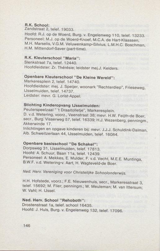 R.K. School: Zandstraat 2, telef. 19033. Hoofd: R.J. op de Woerd, Burg. v. Engelenweg 110, telef. 13233. Personeel: M.J. op de Woerd-Knoef, M.C.A.de Hart-Klaassen, M.H. Marselis, V.G.M.Veluwenkamp-Silvius, L.