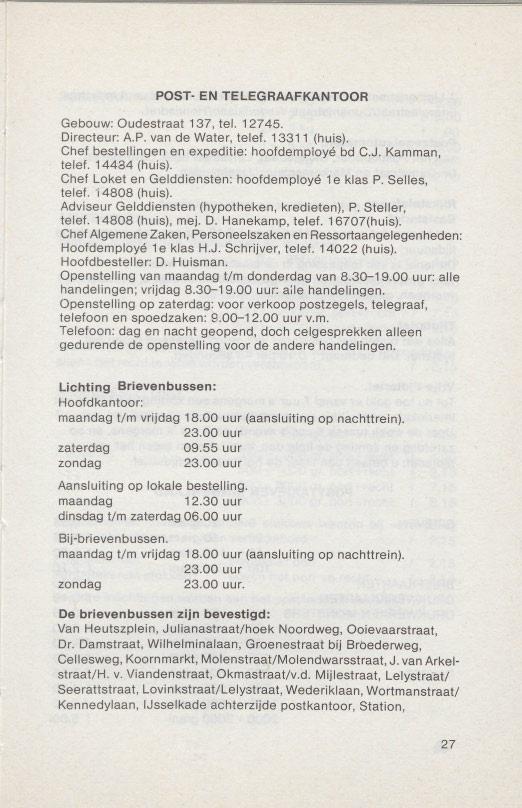 POST- EN TElEGRAAFKANTOOR Gebouw: Oudestraat 137, tel. 12745. Directeur: A.P. van de Water, telef. 13311 (huis). Chef bestellingen en expeditie: hoofdernploye bd C.J. Kamman, telef. 14434 (huis).