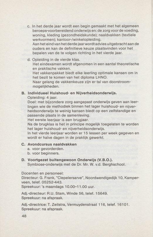 c. In het derde jaar wordt een begin gemaakt met het algemeen beroeps-voorbereidend onderwijs en: de zorg voor de voeding, woning, kleding (gezondheidskunde); naaldvakken (textiele werkvormen);