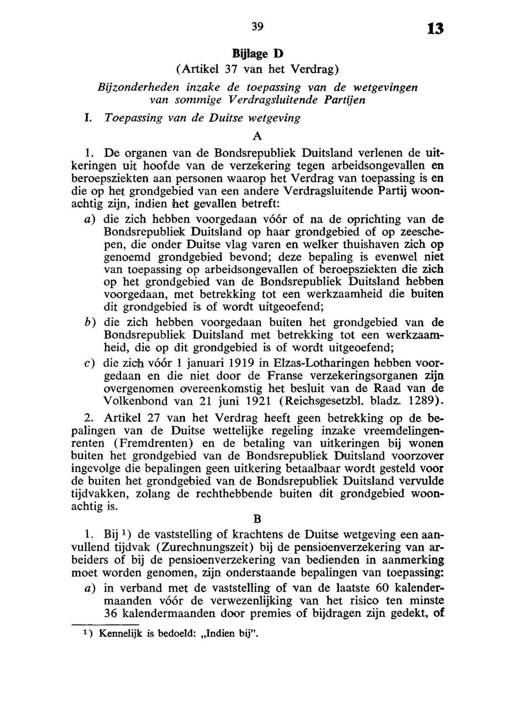 Bijlage D (Artikel 37 van het Verdrag) Bijzonderheden inzake de toepassing van de wetgevingen van sommige Verdragsluitende Partijen I. Toepassing van de Duitse wetgeving A 1.