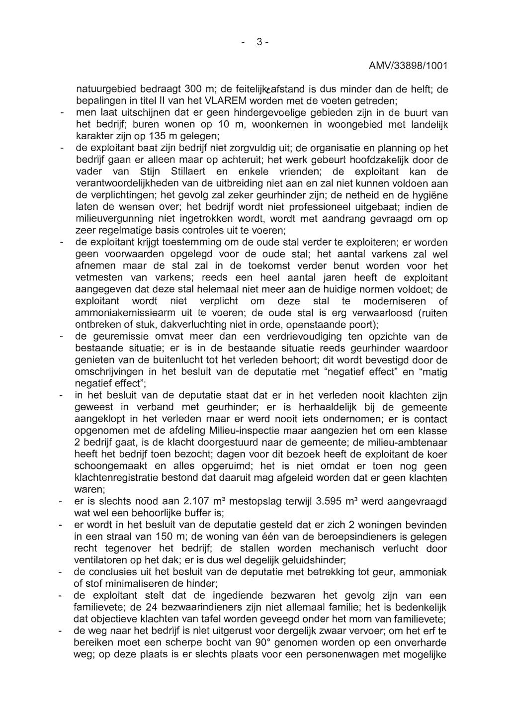3- natuurgebied bedraagt 300 m; de feitelijktafstand is dus minder dan de helft; de bepalingen in titel 11 van het VLAREM worden met de voeten getreden; men laat uitschijnen dat er geen