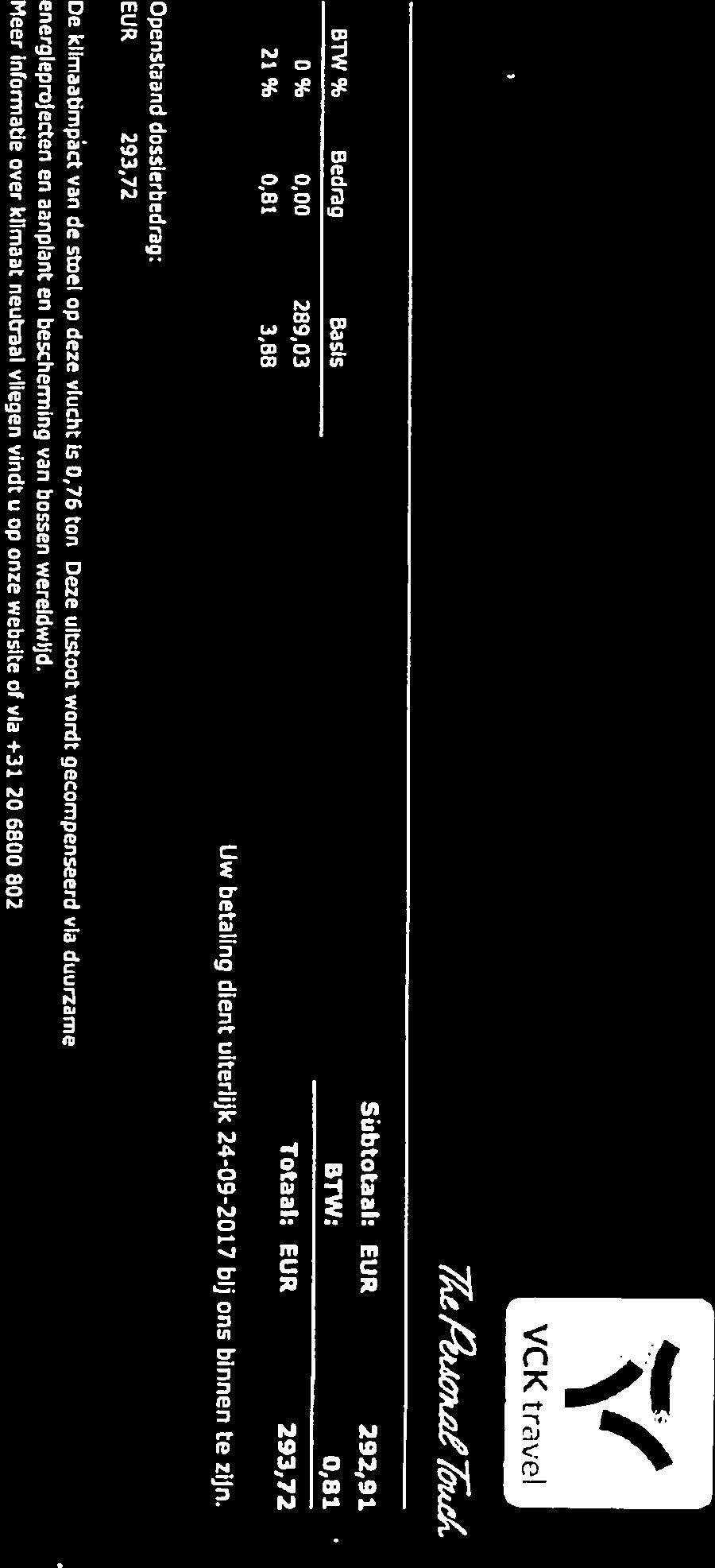 VCK travel 7k/tioL Sübtotaal: EUR 292,91 BtW% Bedrag Basis BTW; 0,81 0% 0,00 289,03 21% 0,81 3,88 Totaal: EUR 293,72 Uw betalng dient uiterlijk 24-09-2017 bij ons binnen te zijn.