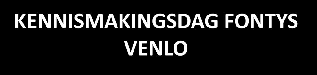 KENNISMAKINGSDAG FONTYS VENLO DI 10