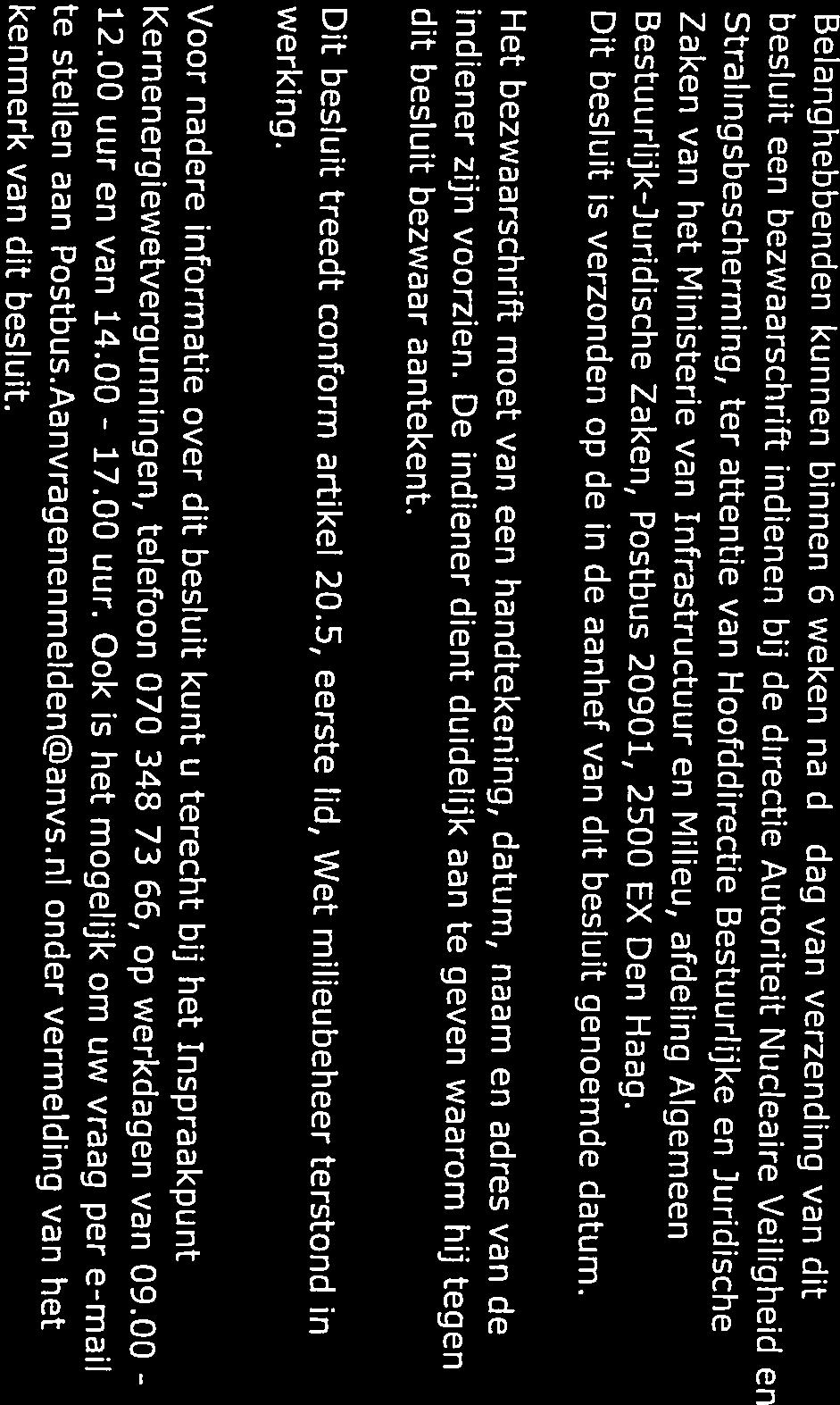 DE MINISTER VAN INFRASTRUCTUUR EN MILIEU, Den Haag, Kernenergiewetvergunningen, telefoon 070 348 73 66, op werkdagen van 09.00 - kenmerk van dit besluit. te stellen aan Postbus.Aanvragenenmelden@anvs.