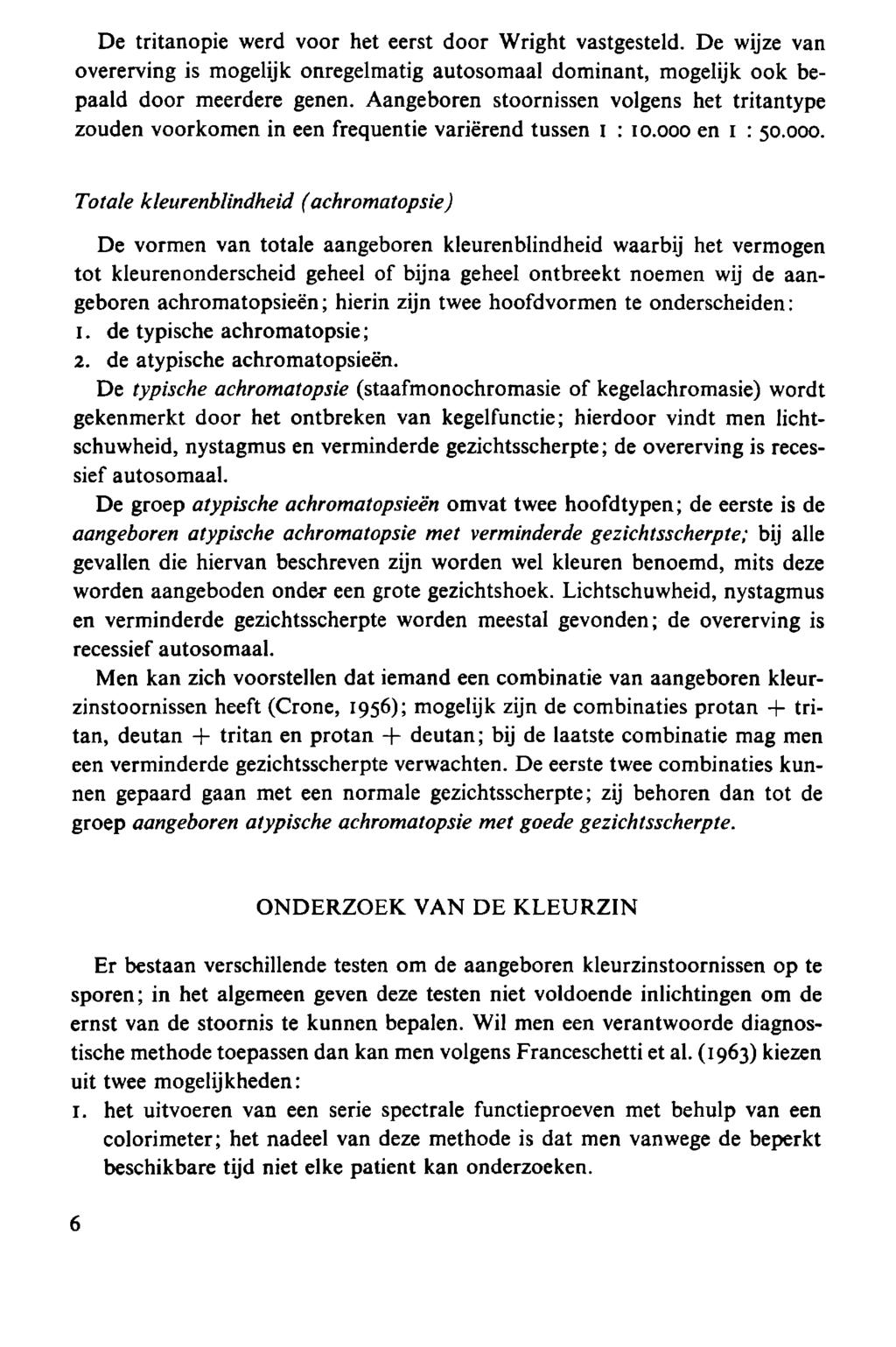 De tritanopie werd voor het eerst door Wright vastgesteld. De wijze van overerving is mogelijk onregelmatig autosomaal dominant, mogelijk ook bepaald door meerdere genen.