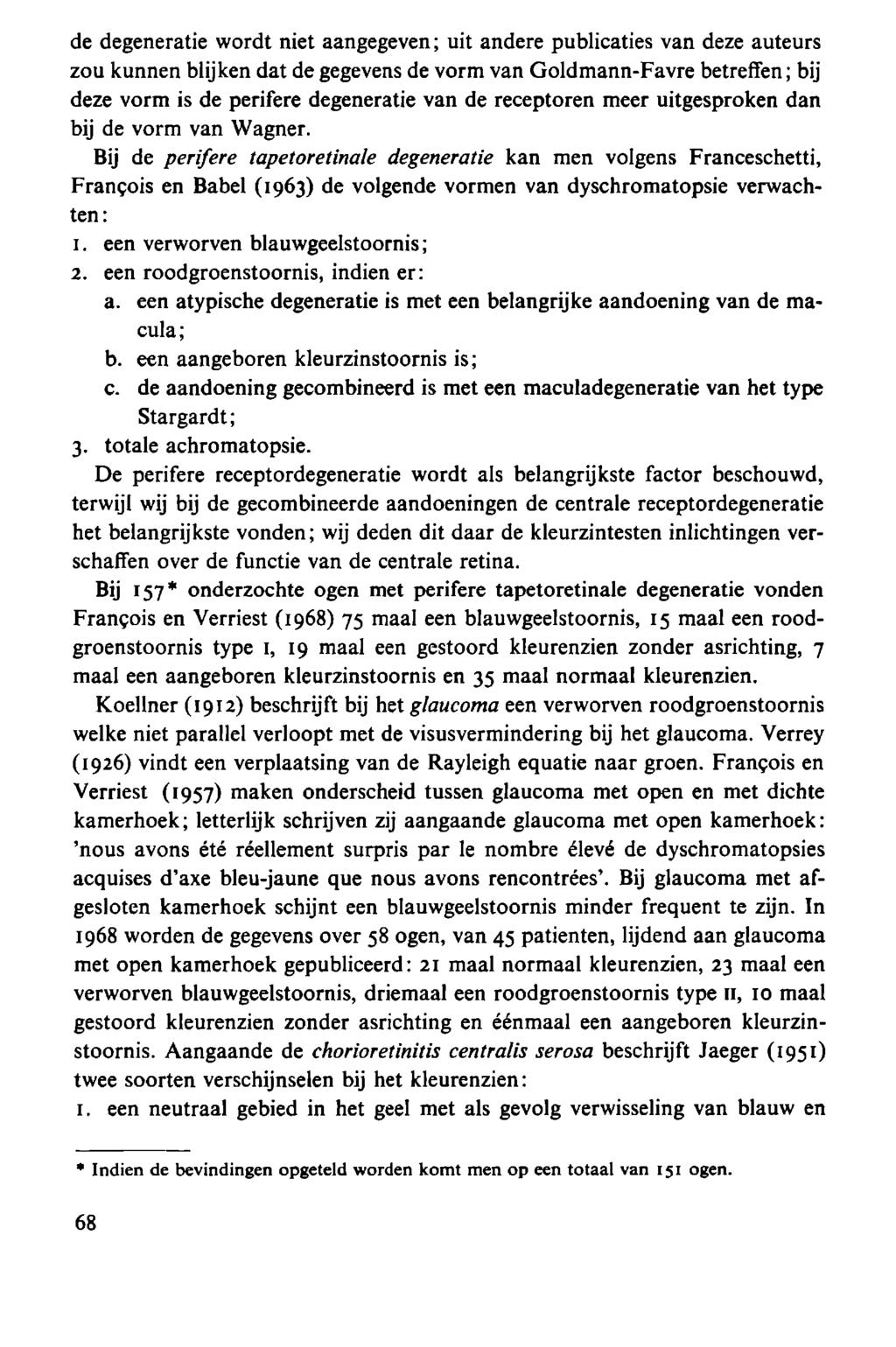 de degeneratie wordt niet aangegeven ; uit andere publicaties van deze auteurs zou kunnen blijken dat de gegevens de vorm van Goldmann-Favre betreffen ; bij deze vorm is de perifere degeneratie van