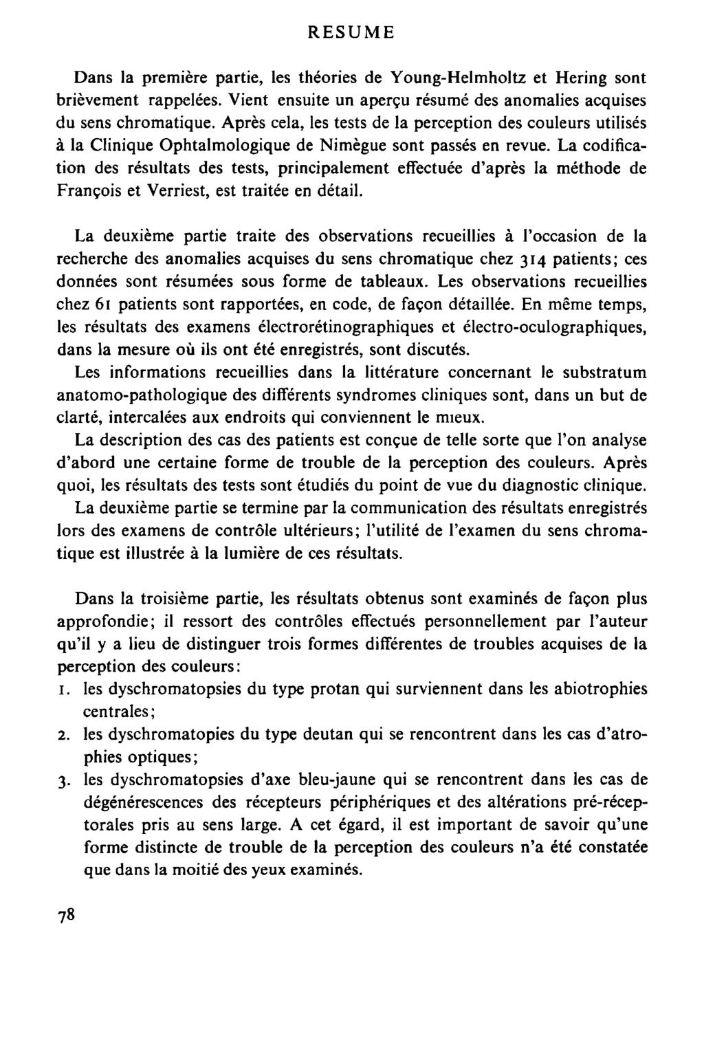 RESUME Dans la première partie, les théories de Young-Helmholtz et Hering sont brièvement rappelées. Vient ensuite un aperçu résumé des anomalies acquises du sens chromatique.