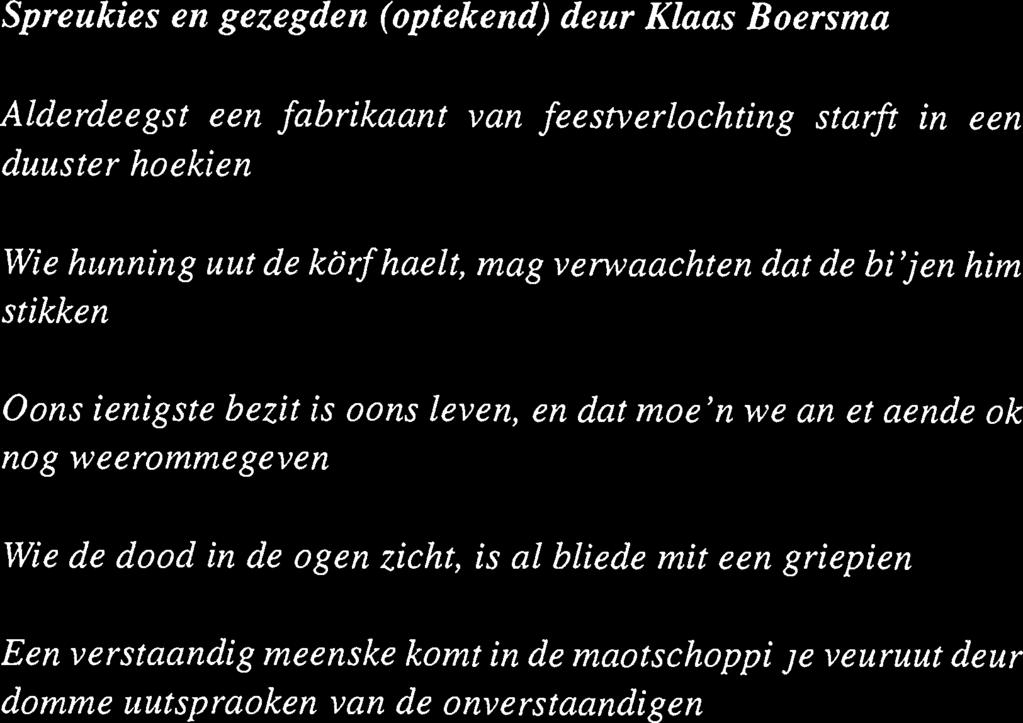 Spreukies en gezegden (optekend) deur Klaas Boersma Alderdeegst een fabrikaant van feestverlochting starfi in een duuster hoekien Wie hunning uut de kö rf haelt, mag verwaachten dat de bi 'jen him