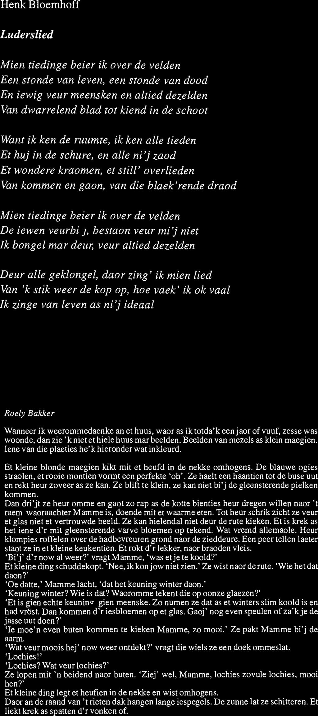 Henk Bloemhoff Luderslied Mien tiedinge beier ik over de velden Een stonde van leven, een stonde van dood En iewig veur meensken en altied dezelden Van dwarrelend blad tot kiend in de schoot Want ik