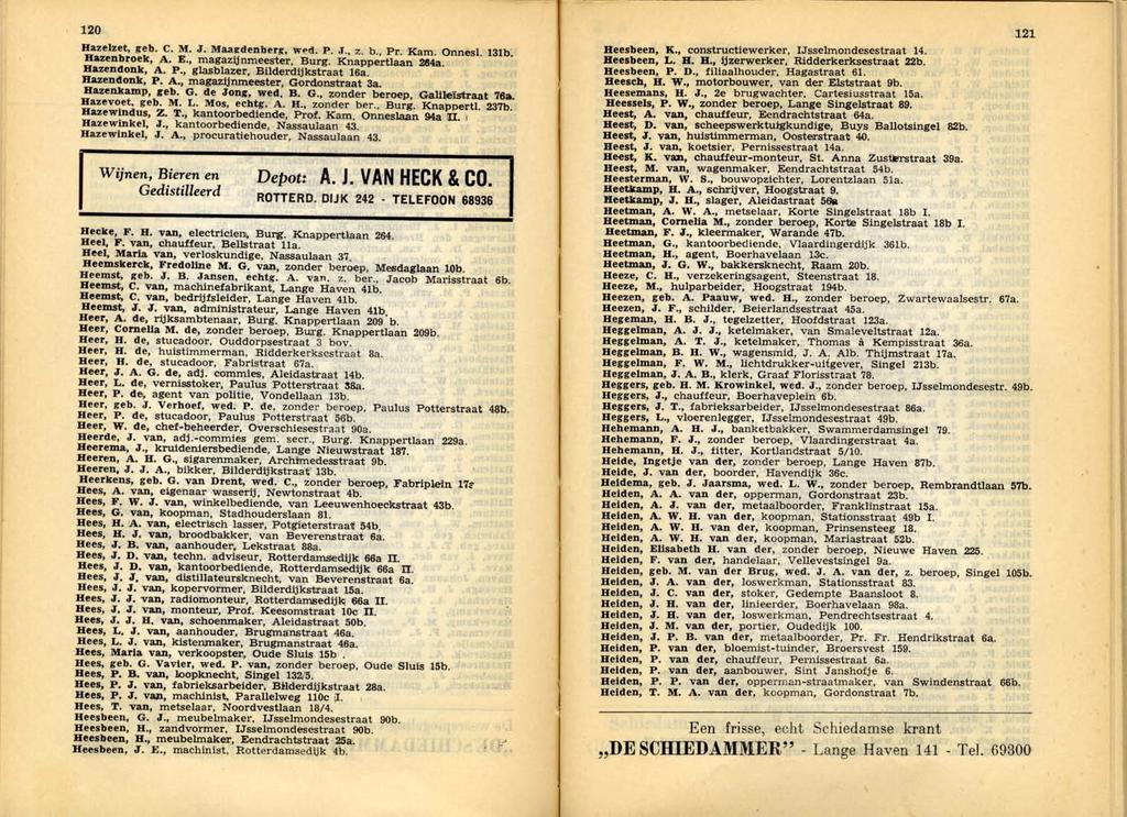 120 Hazelzet, geb. C. M. J. Maa.J!'denberg, wpd. P. J.. z. b.. Pro Kam. Onnesl. 131b. Hazenbroek,,A. E., magazijnmeester, Burg. Knappertlaan 284a. Hazendonk, A. P., glasblazer, Bilderdijkstraat 16a.