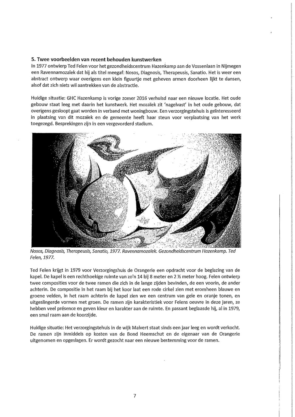 5. Twee voorbeelden van recent behouden kunstwerken In 1977 ontwierp Ted Felen voor het gezondheidscentrum Hazen kamp aan de Vossenlaan in Nijmegen een Ravennamozaïek dat hij als titel meegaf: Nosos,