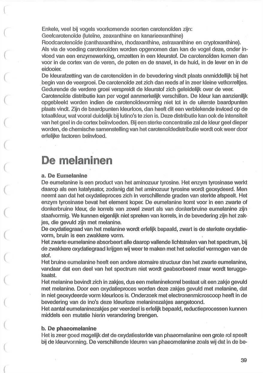 Enkele, veel vogels voorkomende soorten carotenoïden zijn: Geelcarotenoïde (luteïne, en Roodcarotenoïde rhodaxanthine, en Als vla de voeding carotenoïden worden opgenomen dan kan de vogel deze, onder