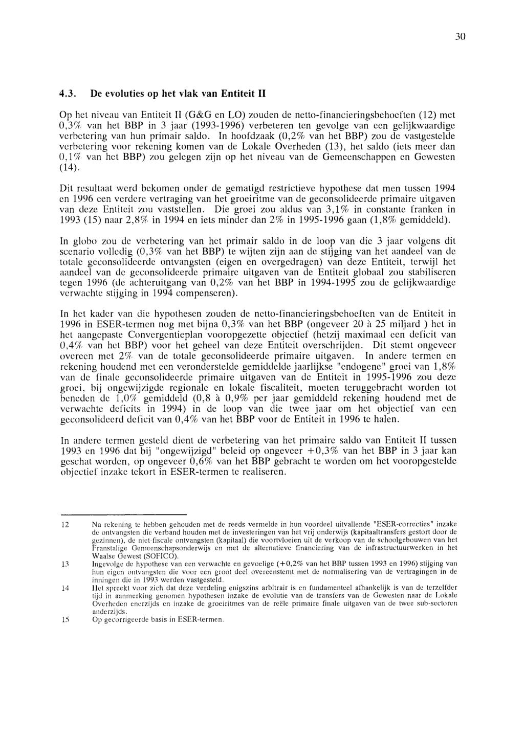 30 4.3. De evoluties op het vlak van Entiteit 11 Op het niveau van Entiteit 11 (G&G en LO) zouden de netto-financieringsbehocften (12) met 0,3% van het BBP in 3 jaar (1993-1996) verbeteren ten