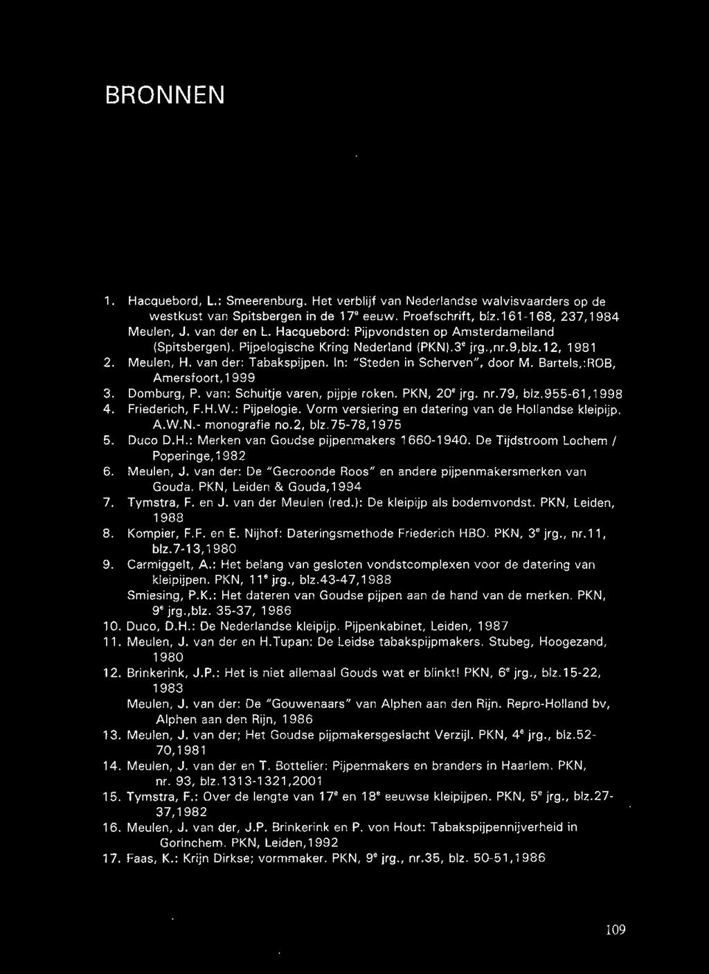 Bartels,:ROB, Amersfoort, 1ggg 3. Domburg, P. van: Schuitje varen, pijpje roken. PKN, 20 8 jrg. nr. 7g, blz,g55-61, 1gg9 4. Friederich, F.H.W.: Pijpelogie.