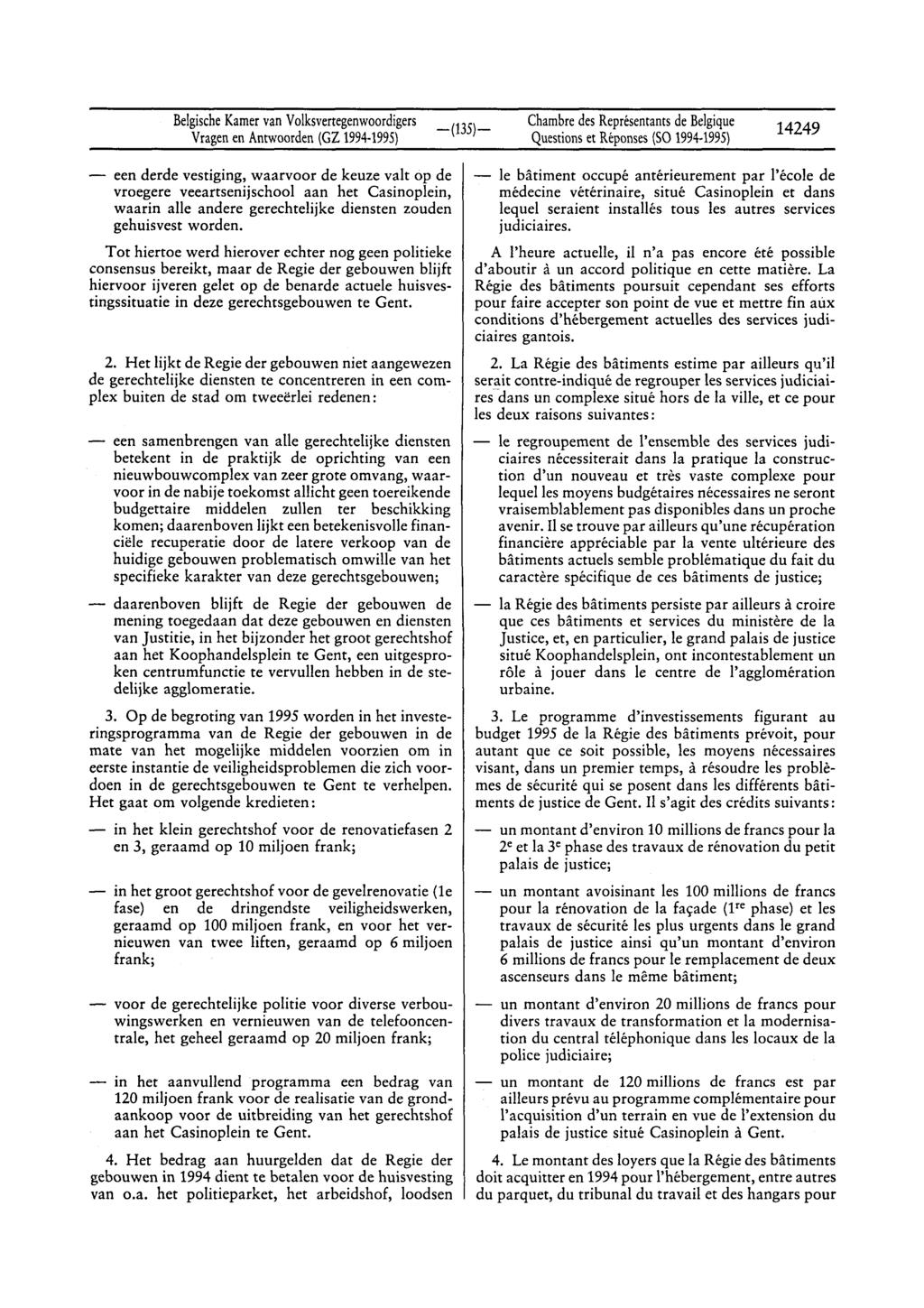 Belgische Kamer van Volksvertegenwoordigers Vragen en Antwoorden (GZ 1994 1995) Chambre des Représentants de Belgique Questions et Réponses (SO 1994-1995) 14249 een derde vestiging, waarvoor de keuze