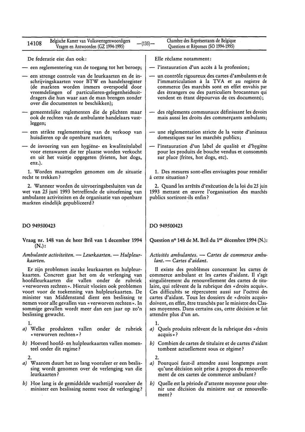 14108 BelgischeKamervan Volksvertegenwoordigers Vragenen Antwoorden(GZ 1994-1995) Chambredes Représentantsde Belgique Questionset Réponses(SO 1994-1995) De federatie eist dan ook: - een