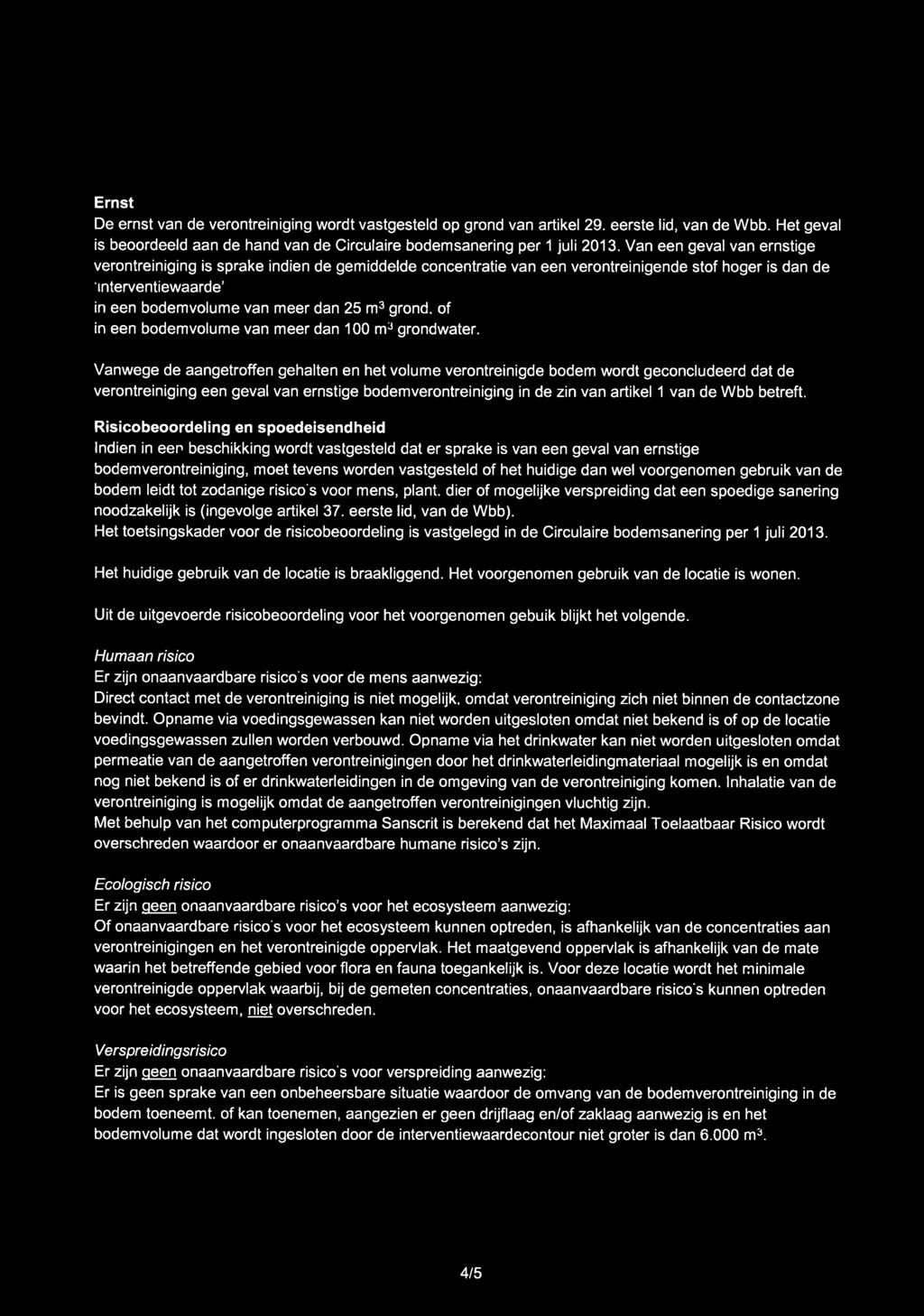 Ernst De ernst van de verontreiniging wordt vastgesteid op grond van artikel 29, eerste lid, van de Wbb. Het geval is beoordeeld aan de hand van de Circulaire bodemsanering per 1 juli 2013.