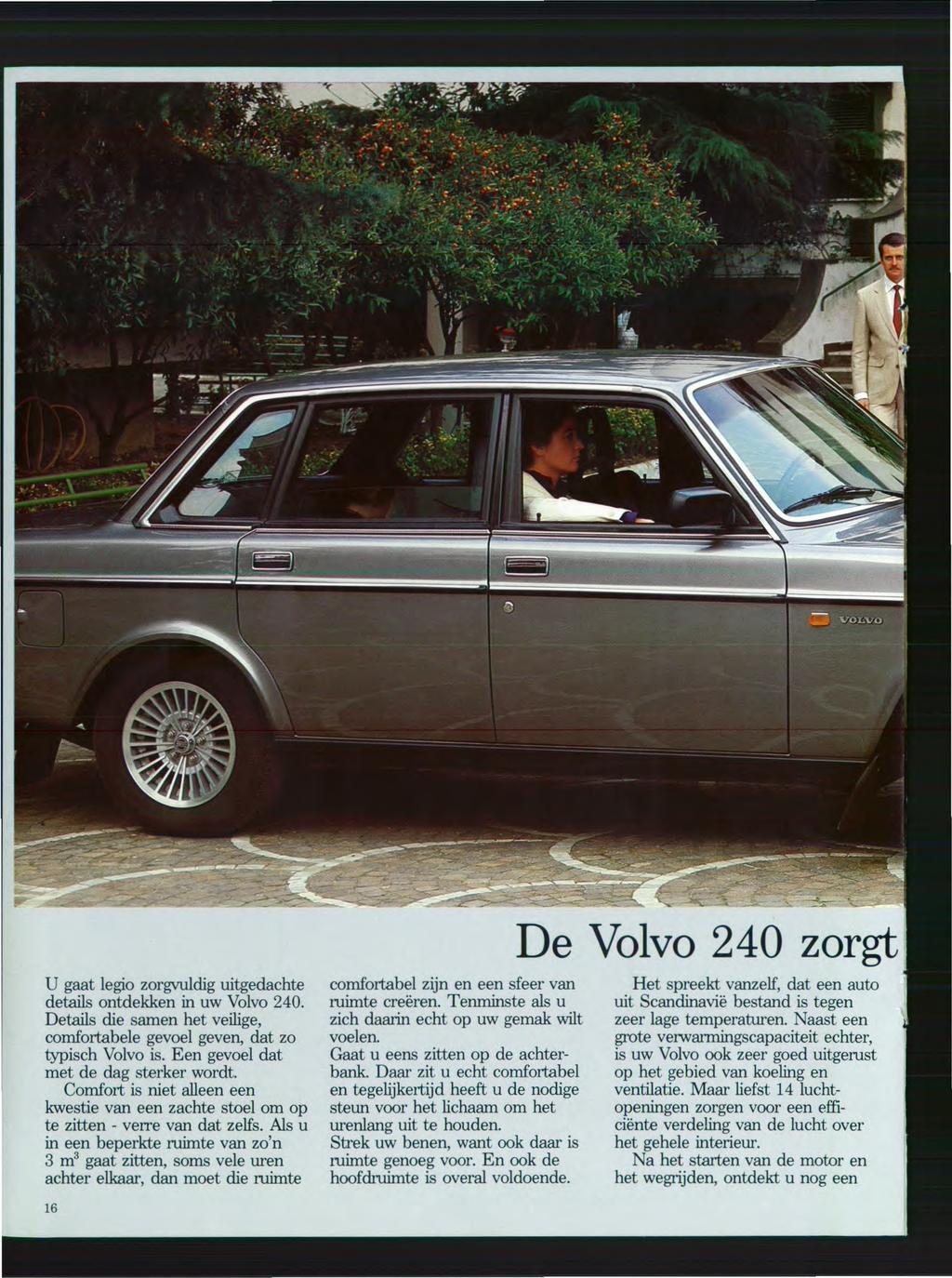 ~::.:i:-1l",, -;,"~-.; -",,"...-. U gaat legio zorgvuldig uitgedachte details ontdekken in uw Volvo 240. Details die samen het veilige, comfortabele gevoel geven, dat zo typisch Volvo is.
