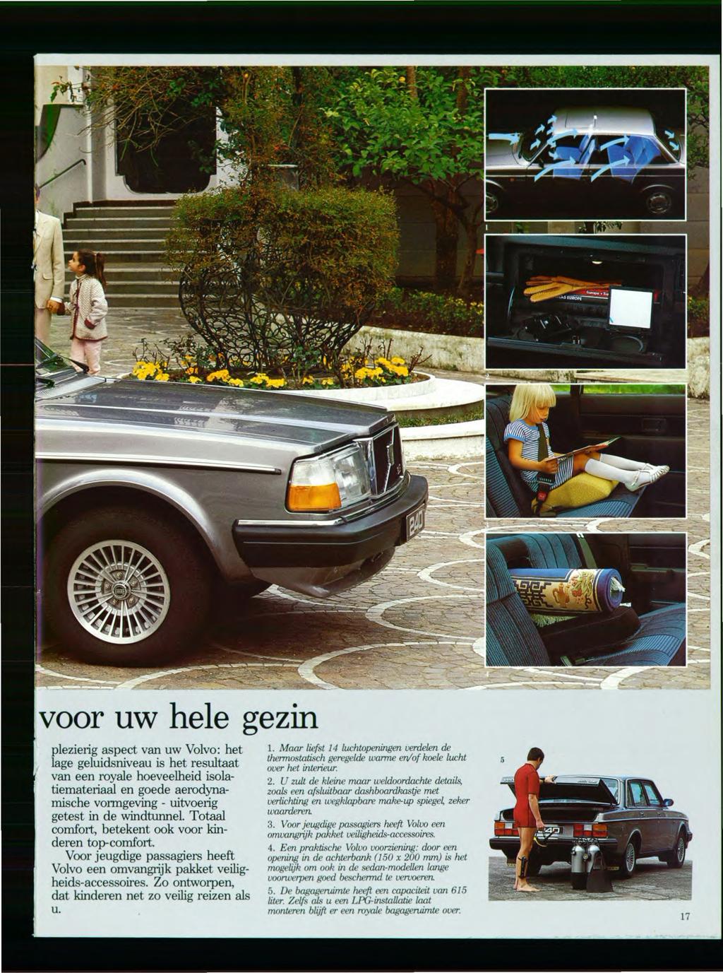 voor uw hele gezin plezierig aspect van uw Volvo: het lage geluidsniveau is het resultaat van een royale hoeveelheid isolatiemateriaal en goede aerodynamische vormgeving - uitvoerig getest in de