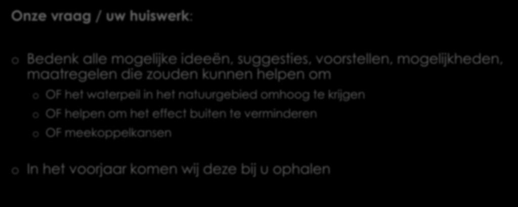 Maatregelen / varianten Onze vraag / uw huiswerk: o Bedenk alle mogelijke ideeën, suggesties, voorstellen, mogelijkheden, maatregelen die zouden kunnen helpen om o OF