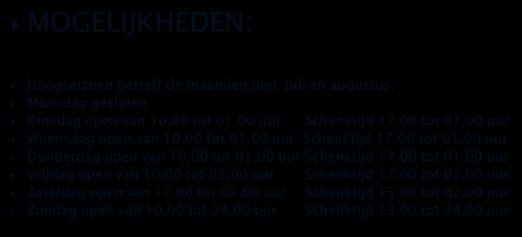 MOGELIJKHEDEN: Hoogseizoen betreft de maanden juni, juli en augustus. Maandag gesloten Dinsdag open van 10.00 tot 01.