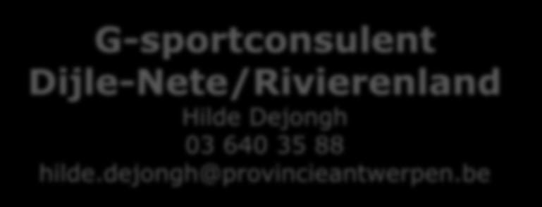 be G-sportconsulent Dijle-Nete/Rivierenland Hilde Dejongh 03 640 35 88 hilde.