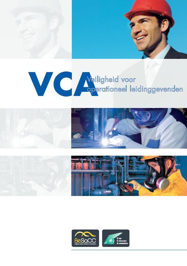 VCA opleidingen VOL-VCA (Veiligheid voor operationeel leidinggevenden) Om een goede integratie van de veiligheidsgedachte te waarborgen, is het noodzakelijk dat alle operationele leidinggevenden met