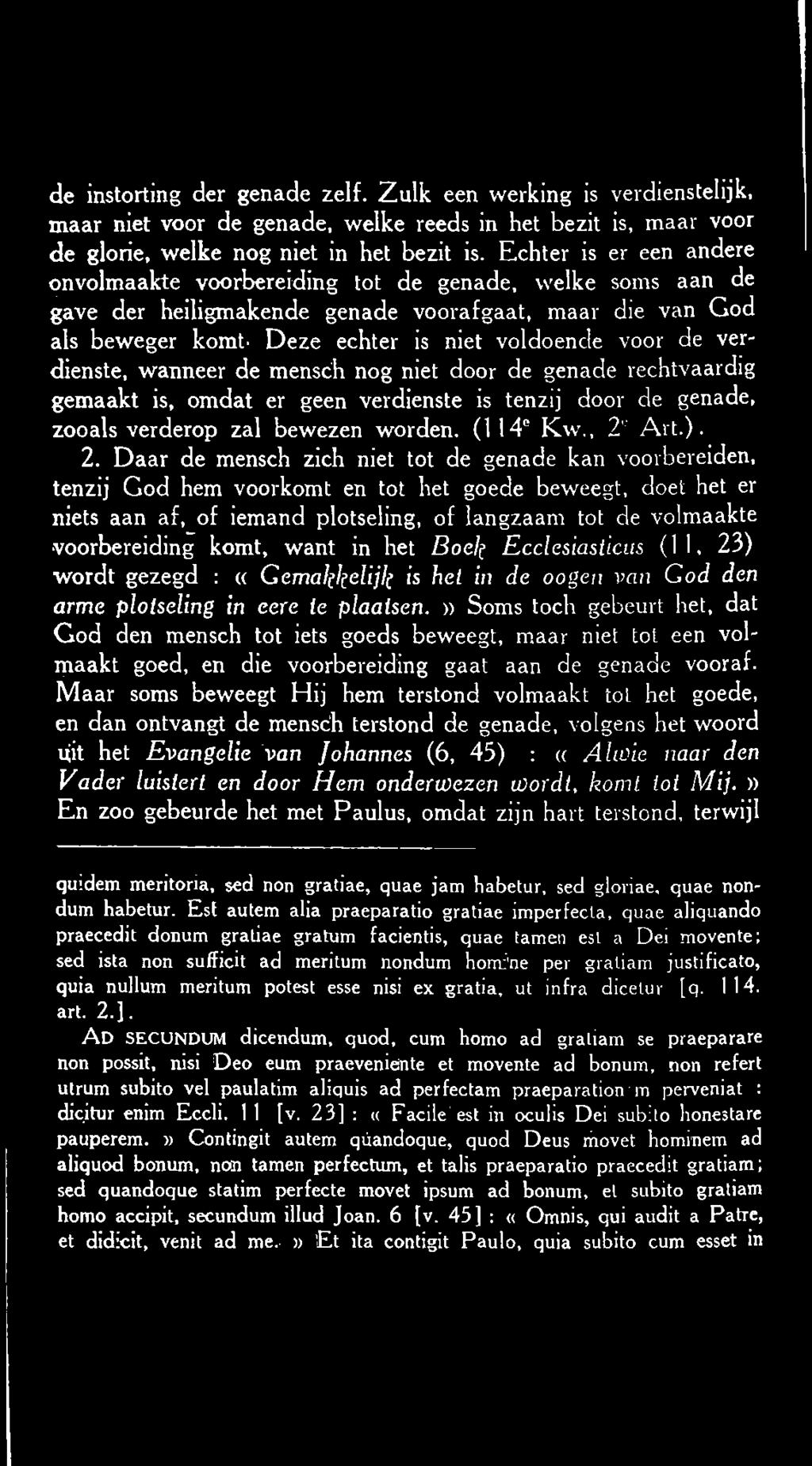 verdienste, wanneer de mensch nog niet door de genade rechtvaardig gemaakt is, omdat er geen verdienste is tenzij door de genade, zooals verderop zal bewezen worden. (114 Kw., 2 