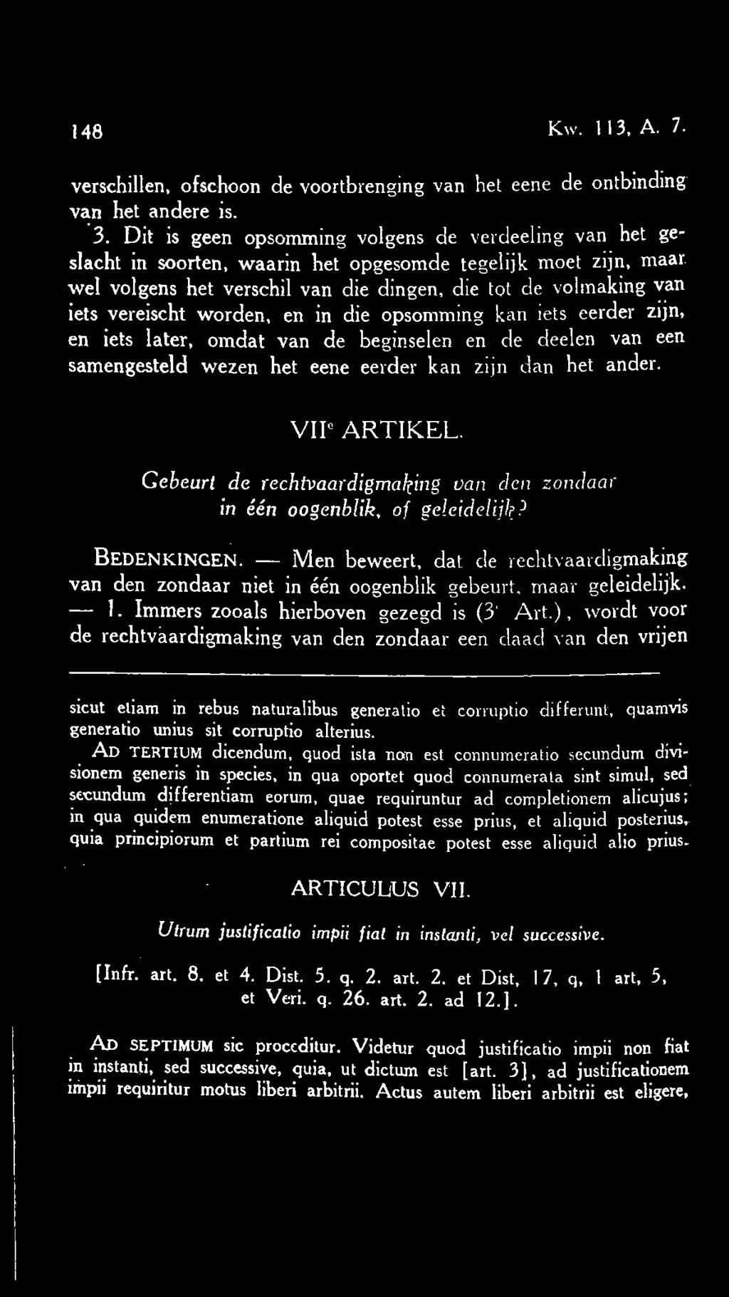 worden, en in die opsomming kan iets eerder zijn, en iets later, omdat van de beginselen en de deelen van een samengesteld wezen het eene eerder kan zijn dan het ander. VIP ARTIKEL.