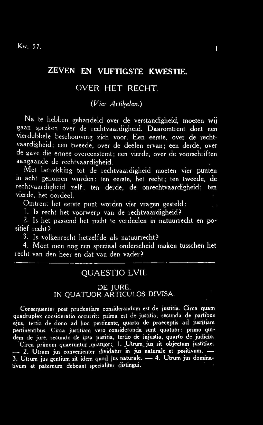 Een eerste, over de rechtvaardigheid; een tweede, over de deelen ervan; een derde, over de gave die ermee overeenstemt; een vierde, over de voorschriften aangaande de rechtvaardigheid.