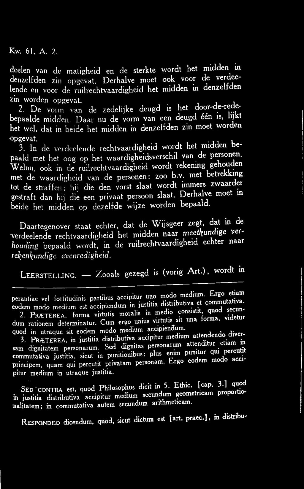 Daar nu de vorm van een deugd één is, lijkt het wel, dat in beide het midden in denzelfden zin moet worden opgevat. 3.