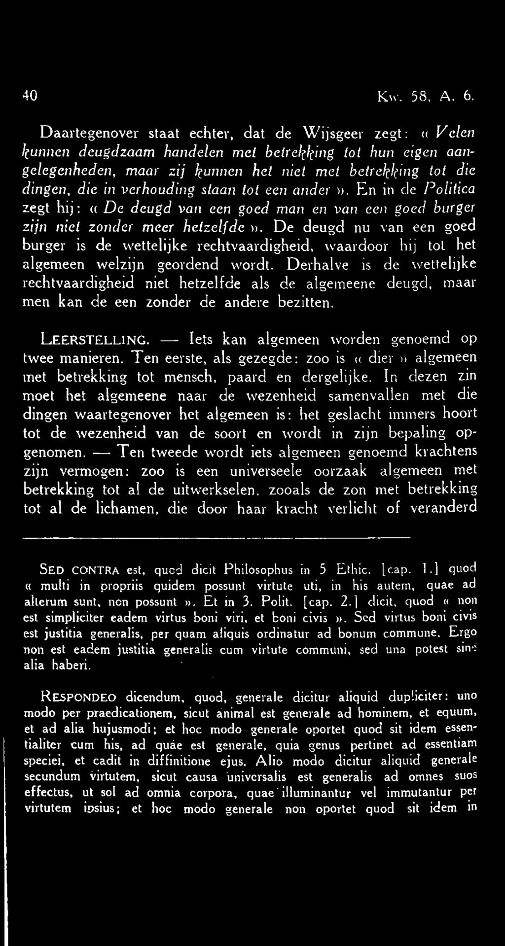 verhouding staan tot een ander». En in de Politica zegt hij: <( De deugd van een goed man en van een goed burger zijn niet zonder meer hetzelfde».