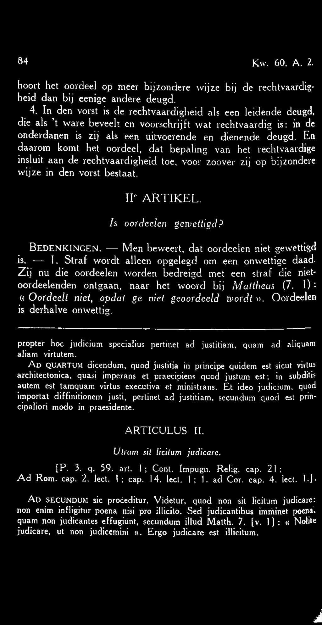 En daarom komt het oordeel, dat bepaling van het rechtvaardige insluit aan de rechtvaardigheid toe, voor zoover zij op bijzondere wijze in den vorst bestaat. IIe ARTIKEL. Is oordeelen gewettigd?