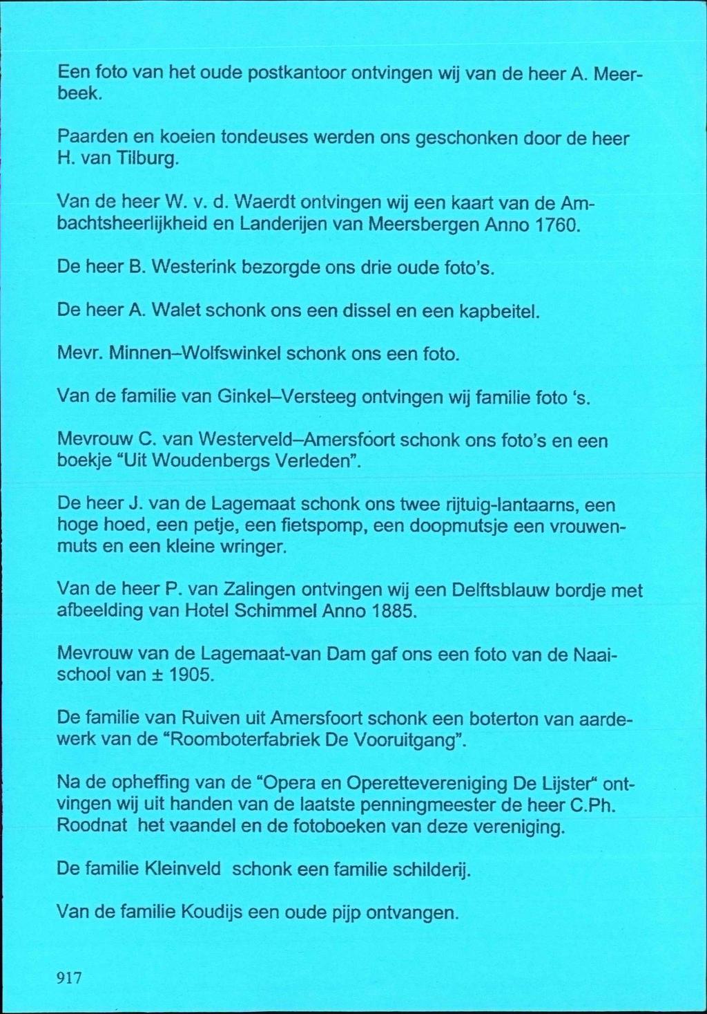 Een foto van het oude postkantoor ontvingen wij van de heer A. Meerbeek. Paarden en koeien tondeuses werden ons geschonken door de heer H. van Tilburg. Van de heer W. v. d. Waerdt ontvingen wij een kaart van de Ambachtsheerlijkheid en Landerijen van Meersbergen Anno 1760.