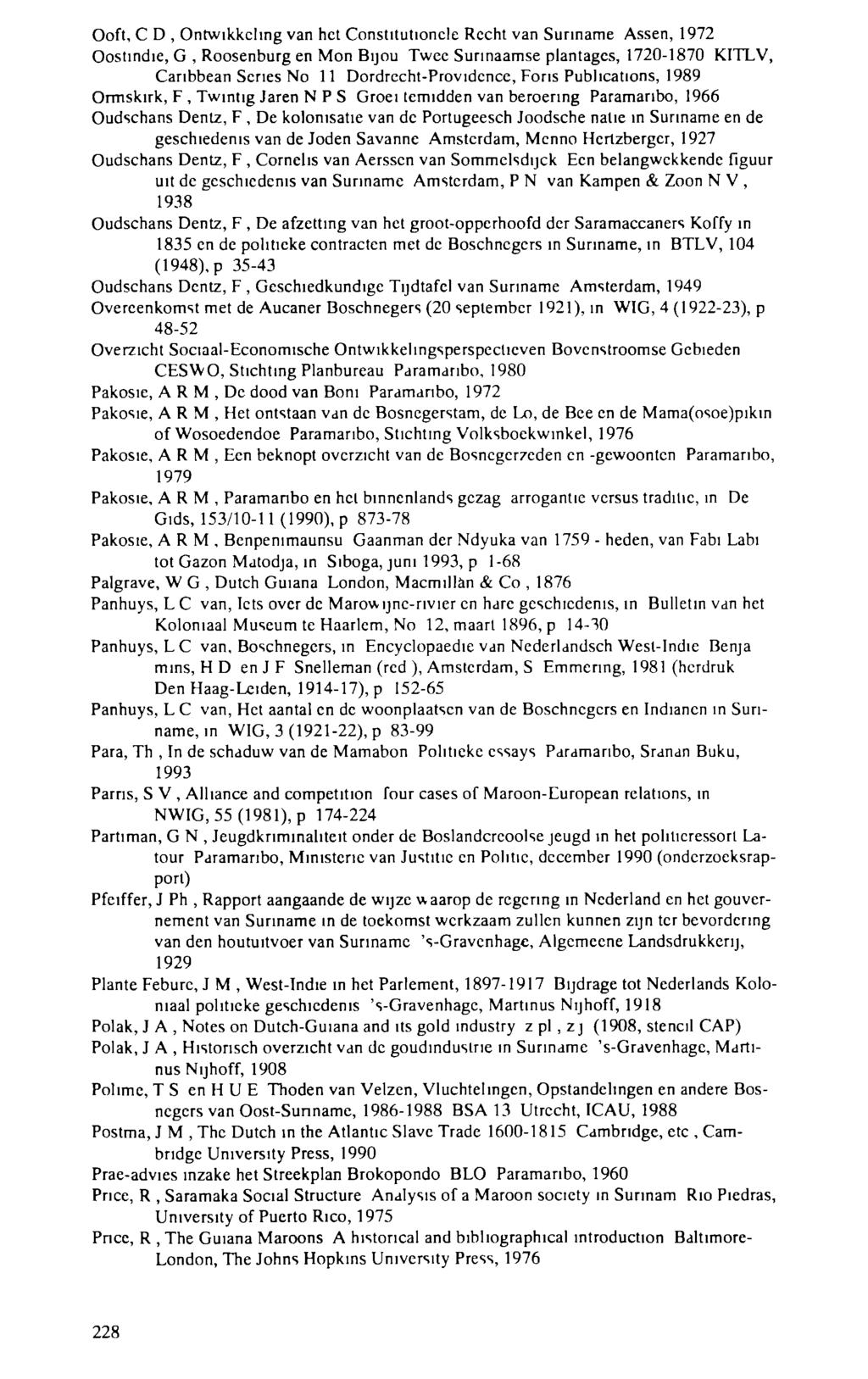 Ooft, С D, Ontwikkeling van het Constitutionele Recht van Suriname Assen, 1972 Oostindie, G, Roosenburg en Mon Bijou Twee Surinaamse plantages, 1720-1870 KITLV, Caribbean Series No 11