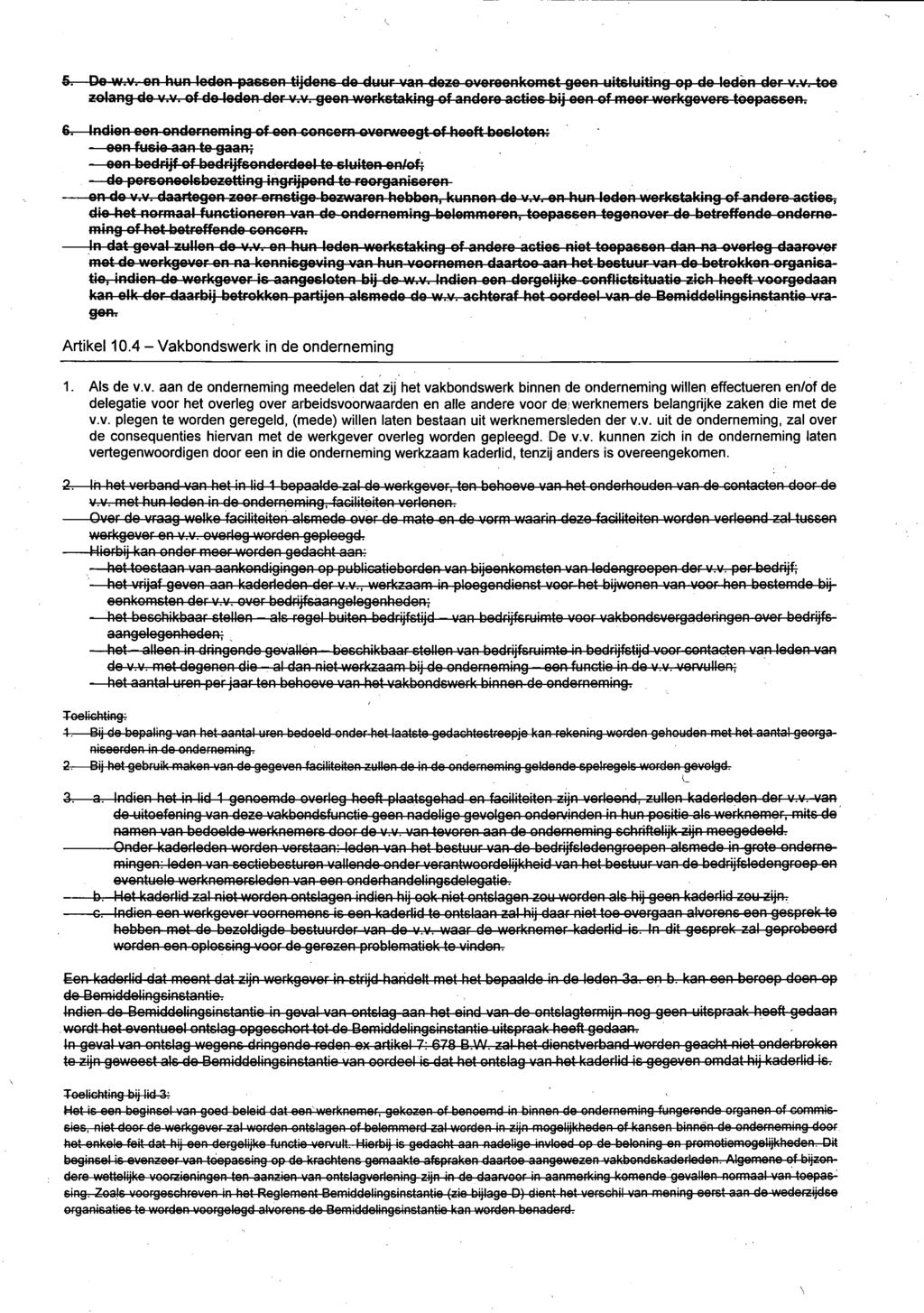 5= De w.v. en hun leden passen tijdens de duur van dozo overeenkomst geen uitsluiting op de leden der v.v. toe zolang do v.v. of do leden der v.v. geen werkstaking of andere acties bij een of meer werkgevers toepassen.