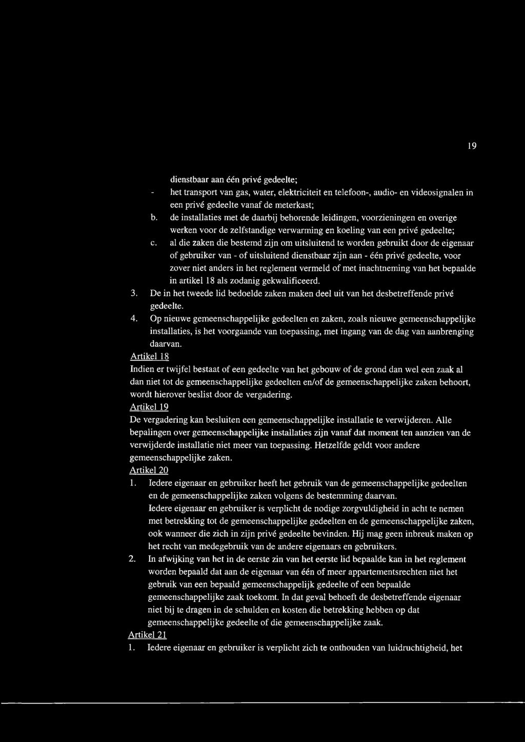 dienstbaar aan één privé gedeelte; het transport van gas, water, elektriciteit en telefoon-, audio- en videosignalen in een privé gedeelte vanaf de meterkast; b.