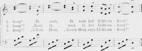 49 1. hoog. Ik zoek, ik zoek het licht om - hoog. 2. hoog! Zoek ik, zoek ik het licht om - hong! 3. hoog! 'k Zoek Hem, 'k zoek Hem, mijn Licht, om - hoog! 39.