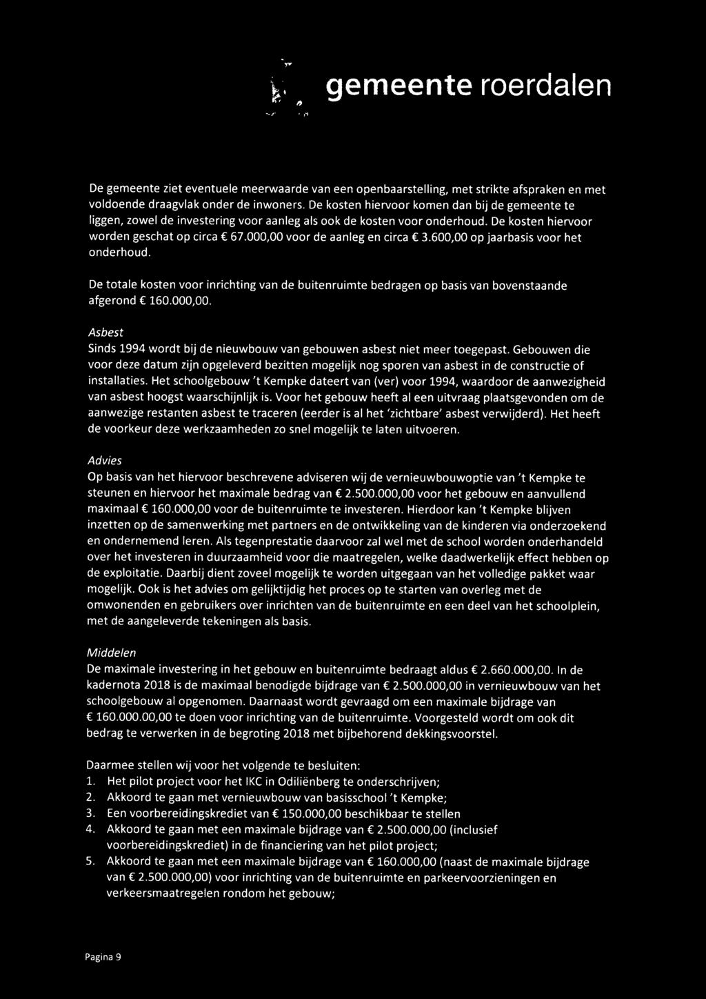 000,00 voor de aanleg en circa 3.600,00 op jaarbasis voor het onderhoud. De totale kosten voor inrichting van de buitenruimte bedragen op basisvan bovenstaande afgerond 160.000,00. Asbest Sinds 1994 wordt bij de nieuwbouw van gebouwen asbest niet meer toegepast.