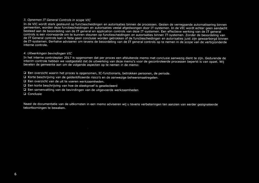 In de VIC wordt echter geen aandacht besteed aan de beoordeling van de IT general en application controls van deze IT-systemen.