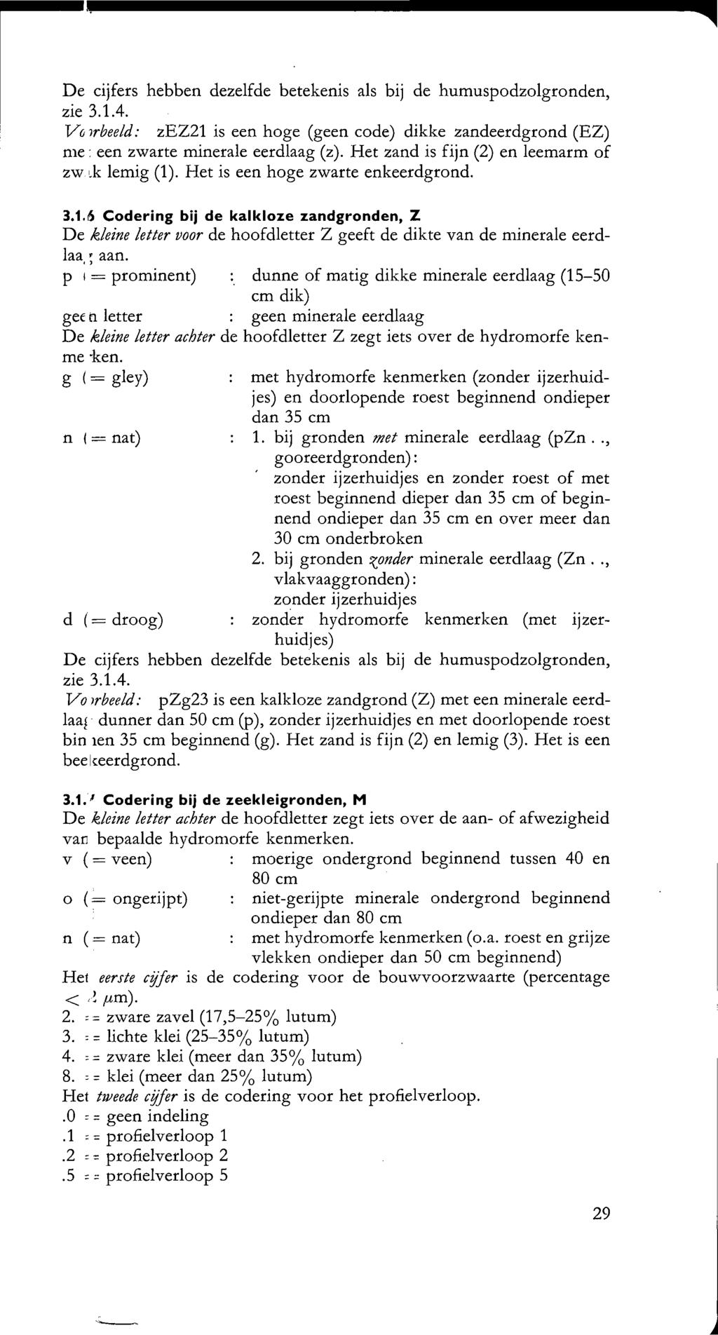 De cijfers hebben dezelfde betekenis als bij de humuspodzolgronden, zie... Vcirbeeld: zez is een hoge (geen code) dikke zandeerdgrond (EZ) me: een zwarte minerale eerdlaag (z).