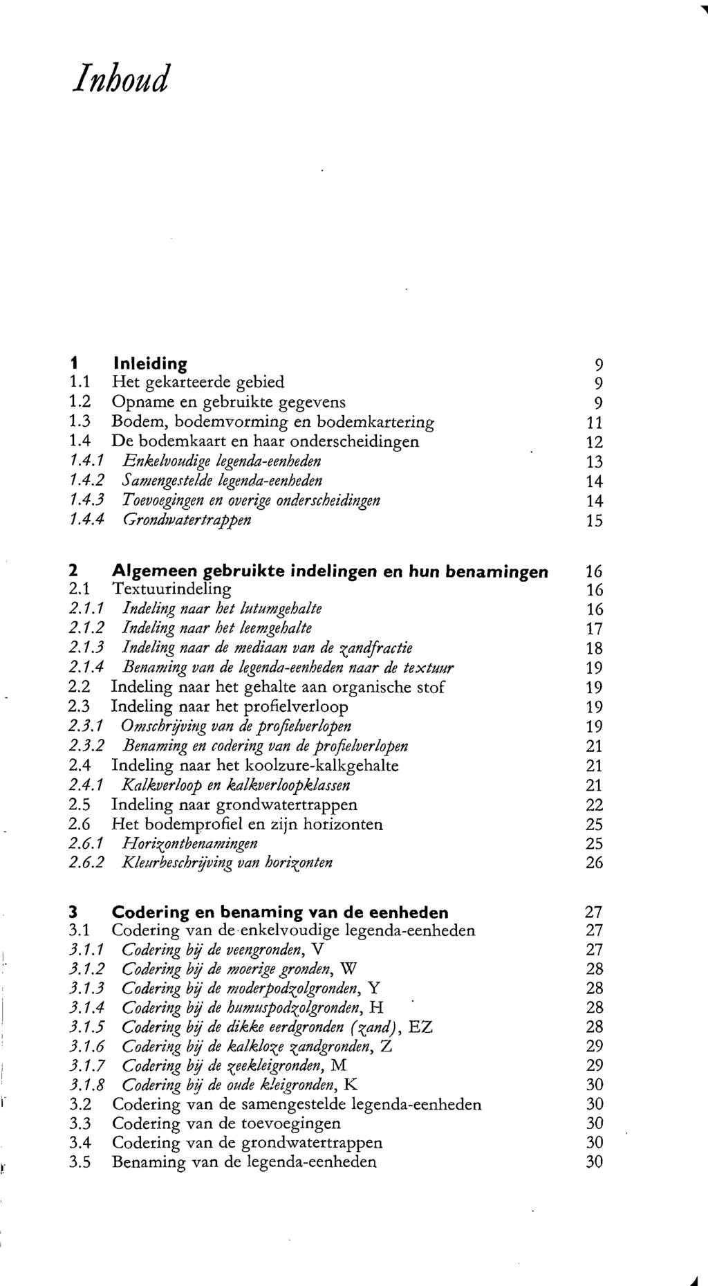 Inhoud Inleiding 9. Het gekarteerde gebied 9. Opname en gebruikte gegevens 9. Bodem, bodemvorming en bodemkartering. De bodemkaart en haar onderscheidingen.. Enkelvoudige legenda-eenheden.