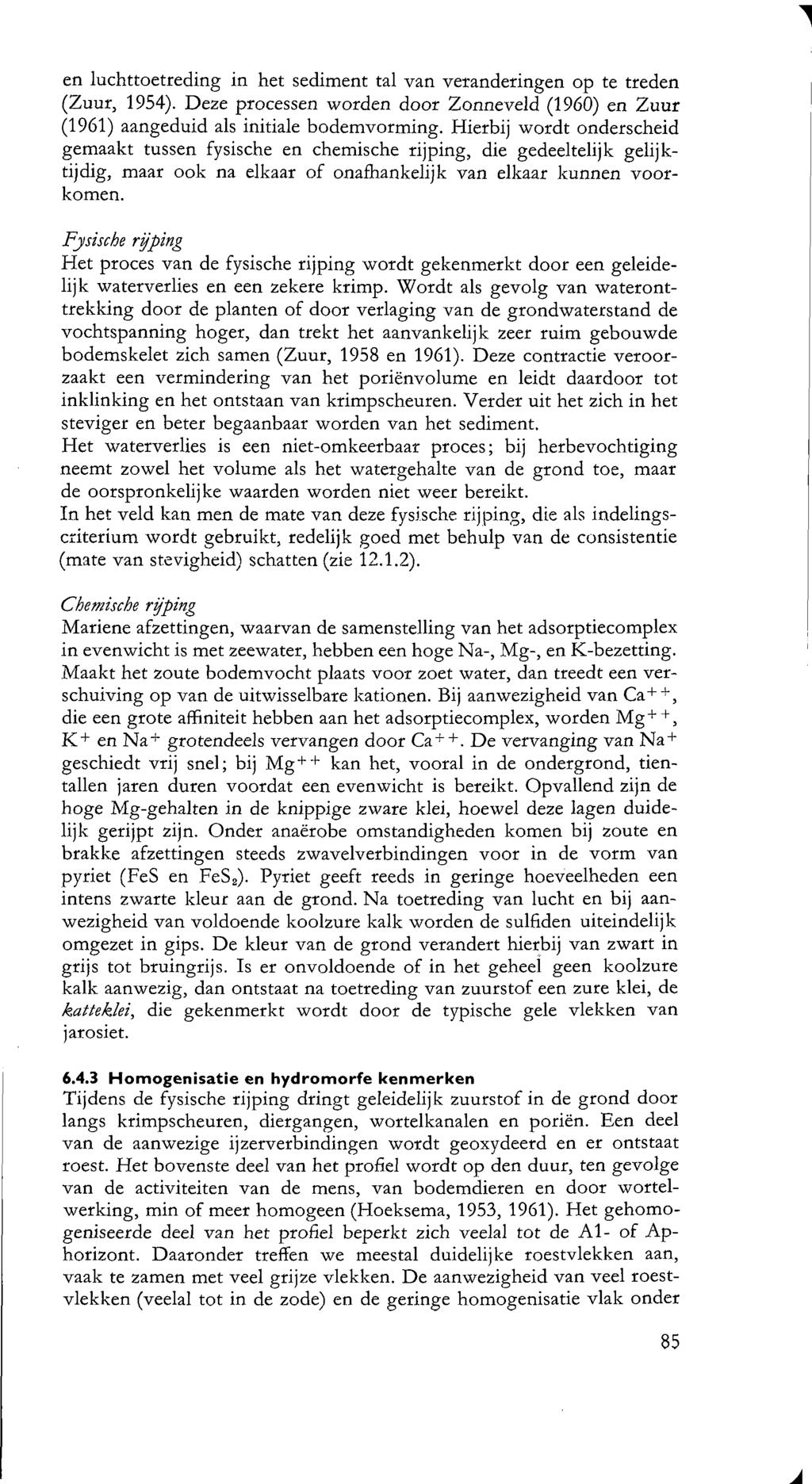 en luchttoetreding in het sediment tal van veranderingen op te treden (Zuur, 95). Deze processen worden door Zonneveld (960) en Zuur (96) aangeduid als initiale bodemvorming.