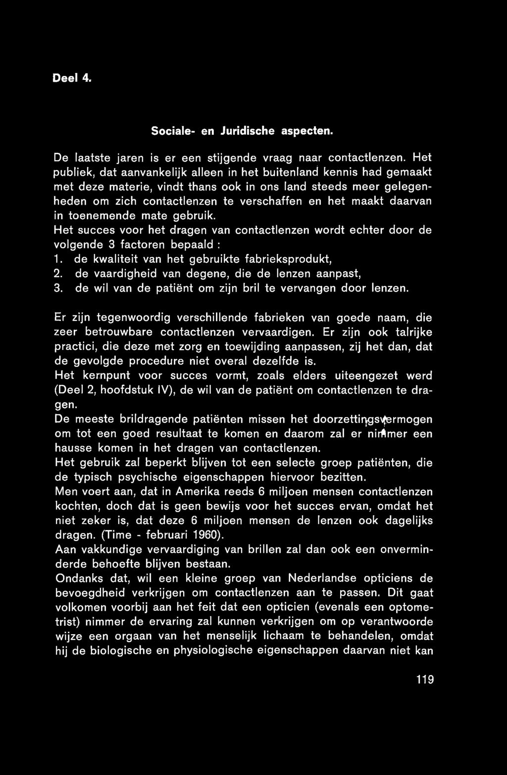 daarvan in toenem ende mate gebruik. H et succes voor het dragen van contactlenzen w ordt echter door de volgende 3 factoren bepaald : 1. de kw a lite it van het gebruikte fabrieksprodukt, 2.